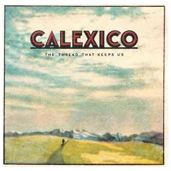 Zahraniční hudba LP Calexico: The Thread That Keeps Us 2018