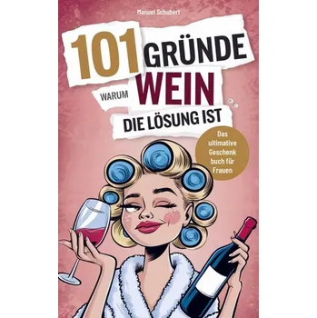 101 Gründe, warum Wein die Lösung ist - Schubert, Ulf-Manuel