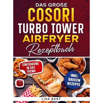 Das große COSORI Turbo Tower Airfryer Rezeptbuch - Bart, Lisa