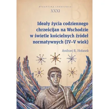 Ideały życia codziennego chrześcijan na Wschodzie - Andrzej R. Hołasek