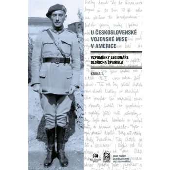 U Československé vojenské mise v Americe: Vzpomínky legionáře Oldřicha Španiela (Kniha I.)