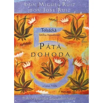 Populárně naučná literatura pro dospělé Pátá dohoda. Toltécká kniha moudrosti - Don Miguel Ruiz, Janet Millsová, Don Jose Ruiz