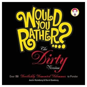 Komiks pro dospělé Would You Rather...? the Dirty Version: Over 700 Devilishly DeMented Dilemmas to Ponder - Heimberg, Justin