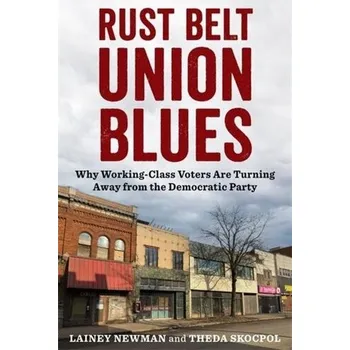 Kniha Rust Belt Union Blues - Newman, Lainey; Skocpol, Theda (Victor S. Thomas Professor of Government and Sociology) [EN] (2024, Brožovaná, Columbia University Press)