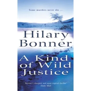 A Kind Of Wild Justice - Hilary Bonner