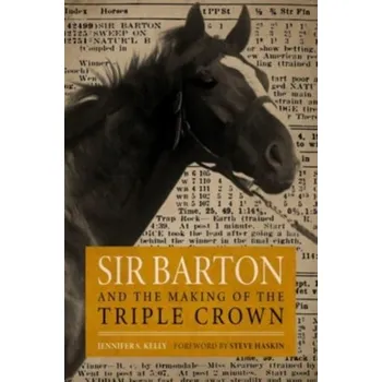 Sir Barton and the Making of the Triple Crown - LeCouvie, Kelly; Pendergast, Jennifer M.