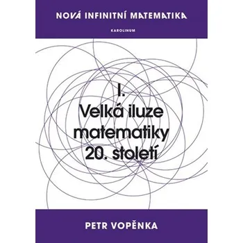 Matematika Nová infinitní matematika: I. Velká iluze matematiky 20. století