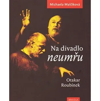 Populárně naučná literatura pro dospělé Na divadlo neumřu /Otakar Roubínek/