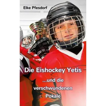 Die Eishockey Yetis ...und die verschwundenen Pokale - Pfesdorf, Elke