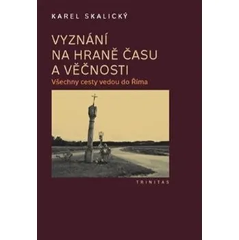 Literární biografie Vyznání na hraně času a věčnosti - Všechny cesty vedou do Říma
