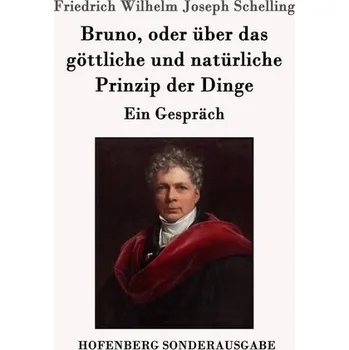 Bruno, oder über das göttliche und natürliche Prinzip der Dinge - Schelling Friedrich Wilhelm Joseph