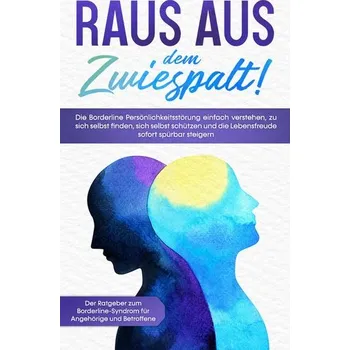 Osobní rozvoj Raus aus dem Zwiespalt! Die Borderline Persönlichkeitsstörung einfach verstehen, zu sich selbst finden, sich selbst schützen und - Blumenberg, Katrin