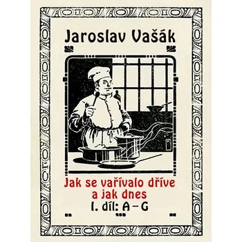 Kniha Jak se vařívalo kdysi a jak dnes, 1.díl: A-G