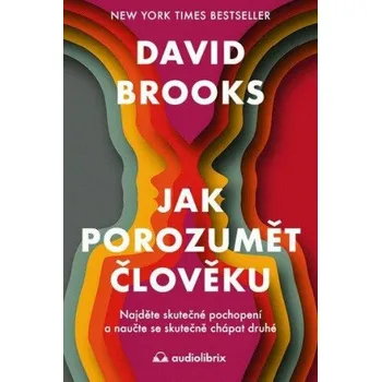 Osobní rozvoj Jak porozumět člověku - Najděte skutečné pochopení a naučte se skutečně chápat druhé - David Brooks
