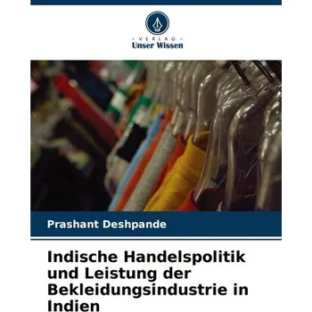Indische Handelspolitik und Leistung der Bekleidungsindustrie in Indien - Deshpande, Prashant