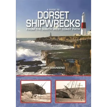 A Guide to Dorset Shipwrecks from the South West Coast Path - Townsend, Terry