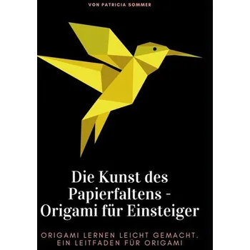 Die Kunst des Papierfaltens - Origami für Einsteiger - Sommer, Patricia