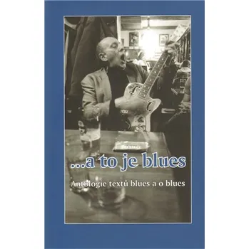 Umění a to je blues - Antologie textů blues a o blues
