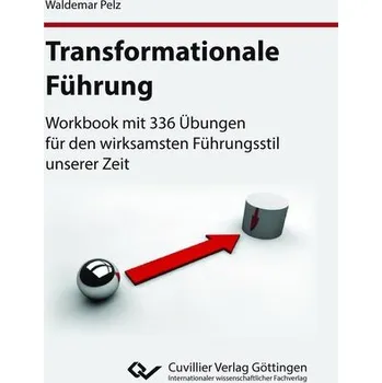 Transformationale Führung. Workbook mit 336 Übungen für den wirksamsten Führungsstil unserer Zeit - Pelz, Waldemar