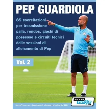 Pep Guardiola 85 esercitazioni per trasmissione palla, rondos, giochi di possesso e circuiti tecnici dalle sessioni di allenamen - SoccerTutor. com