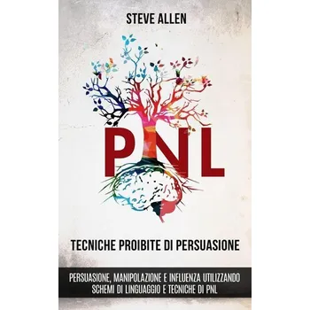 Osobní rozvoj Tecniche proibite di persuasione, manipolazione e influenza utilizzando schemi di linguaggio e tecniche di PNL (2° Edizione) - De Silva, Trevor; Allen, Steve