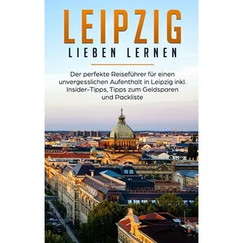 Cestování Leipzig lieben lernen: Der perfekte Reiseführer für einen unvergesslichen Aufenthalt in Leipzig inkl. Insider-Tipps, Tipps zum G - Schwegmann, Monika