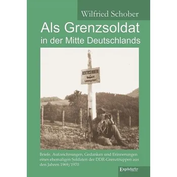 Literární biografie Als Grenzsoldat in der Mitte Deutschlands - Schober, Wilfried