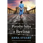Porodní bába z Berlína - Anna Stuart…