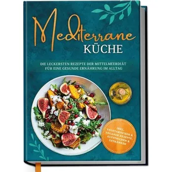 Mediterrane Küche: Die leckersten Rezepte der Mittelmeerdiät für eine gesunde Ernährung im Alltag - Gerber, Marieke