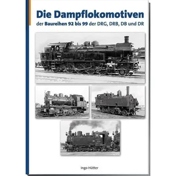Die Dampflokomotiven der Baureihen 92-99 der DRG, DRB, DB und DR - Hütter, Ingo