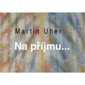 Na příjmu... - Martin Uher