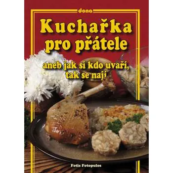 František Fotopulos Kuchařka pro přátele aneb jak si kdo uvaří, tak se nají Stav: Nová - lehce poškozená