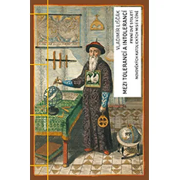 Vladimír Liščák Mezi tolerancí a intolerancí: první dvě století novověkých katolických misií v Číně Stav: nová
