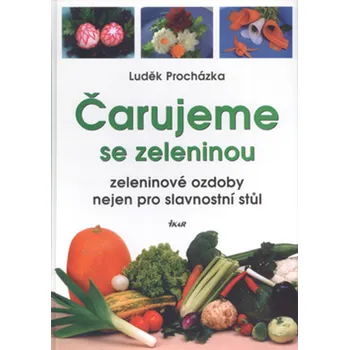 Luděk Procházka; Antonín Zelenka Čarujeme se zeleninou Stav: Použité zboží - běžné opotřebení