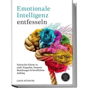 Osobní rozvoj Emotionale Intelligenz entfesseln: Schritt-für-Schritt zu mehr Empathie, besseren Beziehungen & beruflichem Aufstieg - inkl. Sel - Hünsche, Louis