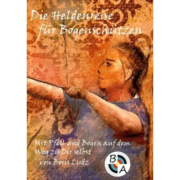 Die Heldenreise für Bogenschützen - Ludz, Boris