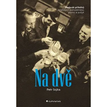 Kniha Na dvě: 50 příběhů pražských pohostinství, pivnic a putyk - Petr Sojka (2025) [E-kniha]