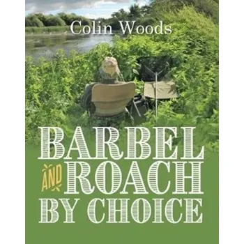 Barbel and Roach By Choice - Woods, Colin