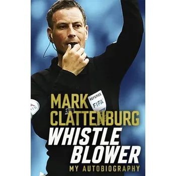 Beletrie pro dospělé Whistle Blower - Clattenburg, Mark [EN] (2022, Měkká, Headline Publishing Group)