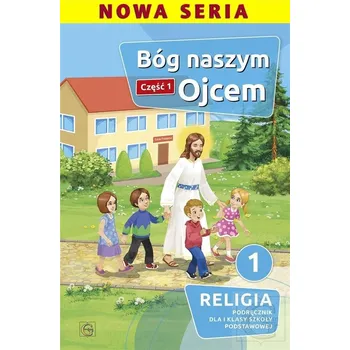 Religia 1 Bóg naszym Ojcem Podręcznik część 1 Piotr Goliszek