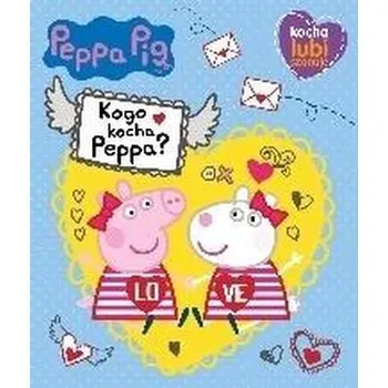 První čtění Peppa Pig. Kocha, lubi, szanuje. Kogo kocha Peppa? - Praca zbiorowa