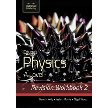 Eduqas Physics A Level - Revision Workbook 2 - Kelly, Gareth; Morris, Iestyn; Wood, Nigel