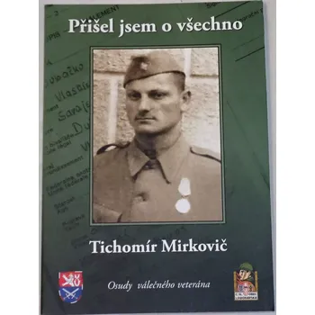 Literární biografie Mirkovič Tichomír - Přišel jsem o všechno