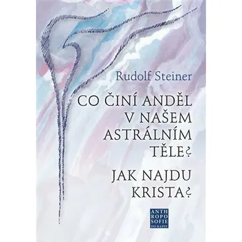 Co činí Anděl v našem astrálním těle? Jak najdu Krista? - Rudolf Steiner