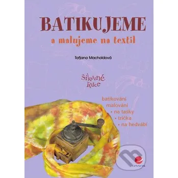 Kniha Batikujeme a malujeme na textil - Taťjana Macholdová Grada