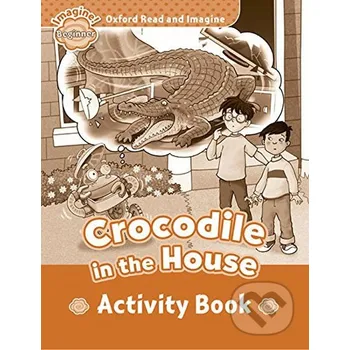Anglický jazyk Oxford Read and Imagine: Level Beginner - Crocodile in the House Activity Book - Paul Shipton Oxford University Press