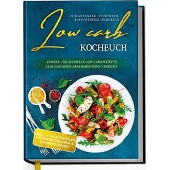 Low Carb Kochbuch für Anfänger, Studenten, Berufstätige und Faule: Leckere und schnelle Low Carb Rezepte zum gesunden Abnehmen o - Winter, Eva