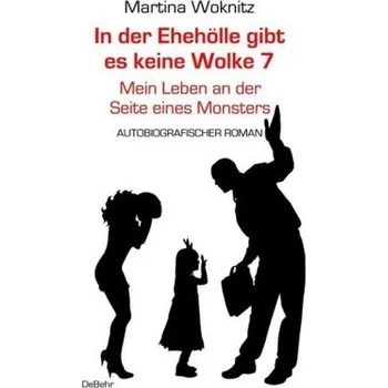 Literární biografie In der Ehe-Hölle gibt es keine Wolke 7 - Mein Leben an der Seite eines Monsters - Autobiografischer Roman - Woknitz, Martina