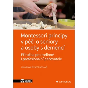 Kniha Montessori principy v péči o seniory a osoby s demencí: Příručka pro rodinné i profesionální pečovatele - Jaroslava Švarcbachová (2025) [E-kniha]