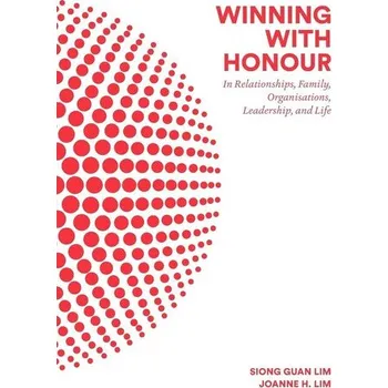 Winning With Honour: In Relationships, Family, Organisations, Leadership, And Life - Lim, Siong Guan; Lim, Joanne H. [EN] (2016, Brožovaná, World Scientific Publishing Co Pte Ltd)